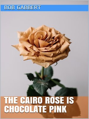 cover image of The Cairo Rose is Chocolate Pink